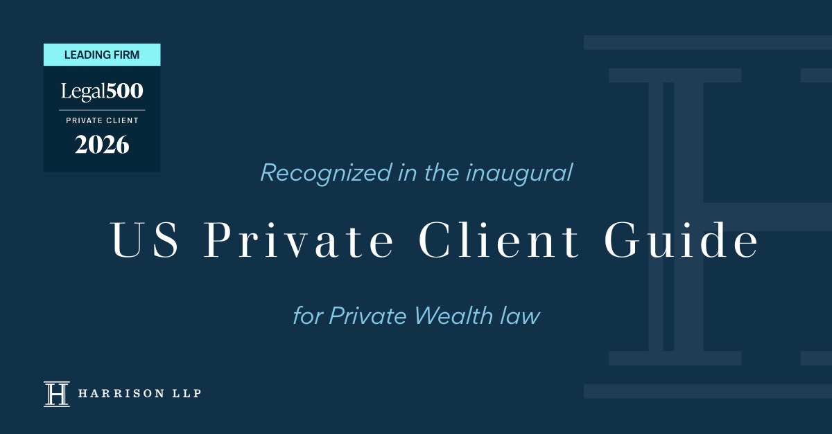 Harrison LLP&nbsp;Recognized in the Inaugural Legal500 US Private Client Guide&nbsp;for Private Wealth law