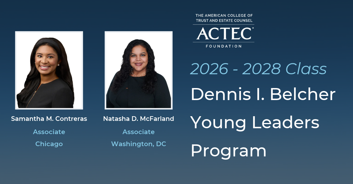 Samantha M. Contreras and Natasha D. McFarland Named to ACTEC’s Dennis I. Belcher Young Leaders Program