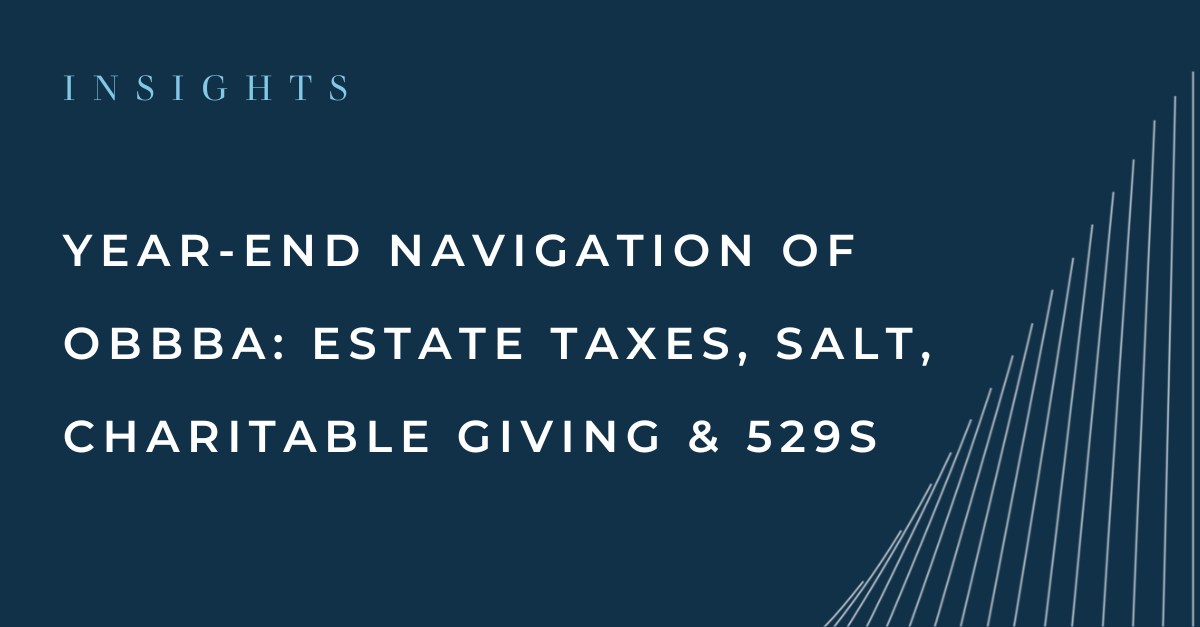 Year-End Navigation of OBBBA: Estate Taxes, SALT, Charitable Giving & 529s