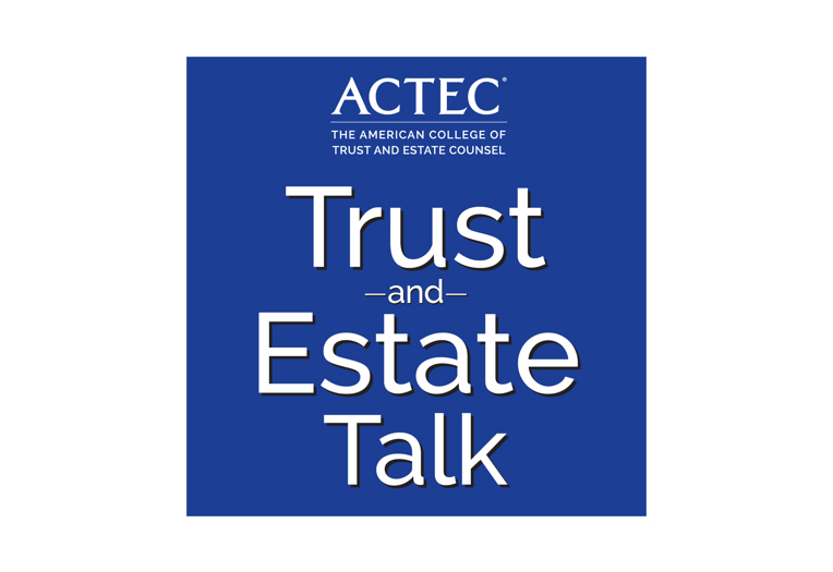 ACTEC Trust and Estate Talk